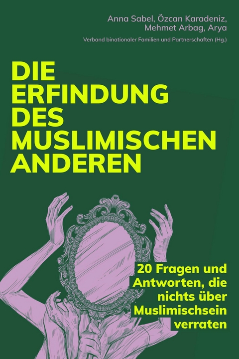 Die Erfindung des muslimischen Anderen - Özcan Karadeniz, Anna Sabel, Schirin Amir-Moazami, Iman Attia, Mehmet Arbag, Claudia Brunner, María do Mar Castro Varela, Fatima El-Tayeb, Naika Foroutan, Sabine Hark