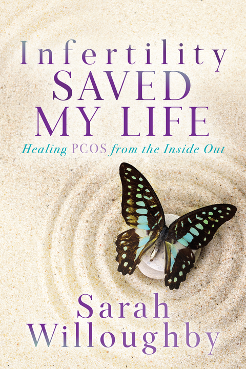 Infertility Saved My Life -  Sarah Willoughby