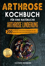 Arthrose Kochbuch für eine natürliche Arthrose Linderung - Victoria Neumann