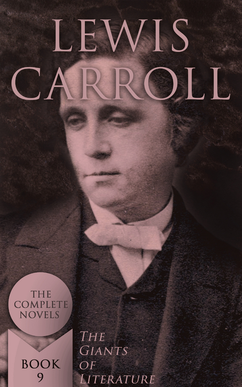 Lewis Carroll: The Complete Novels (The Giants of Literature - Book 9) - Lewis Carroll