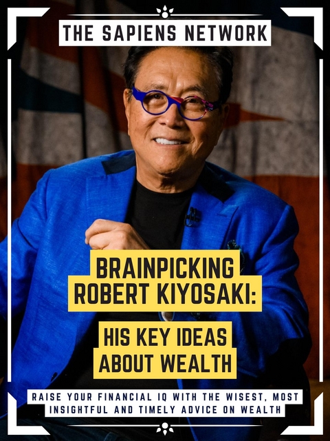 Brainpicking Robert Kiyosaki: His Key Ideas About Wealth - The Sapiens Network