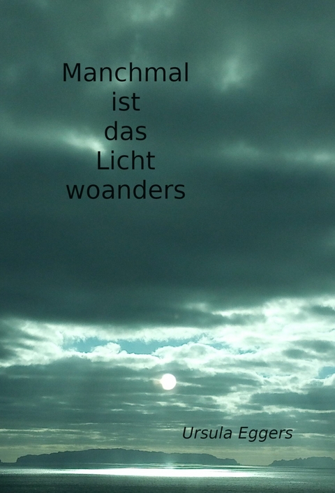 Manchmal ist das Licht woanders - Ursula Eggers