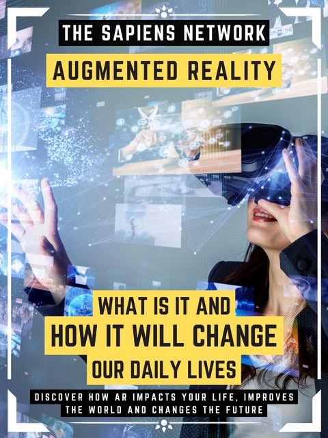 Augmented Reality: What Is It And How It Will Change Our Daily Lives - The Sapiens Network