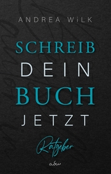 Schreib dein Buch jetzt! -  ANDREA WiLK