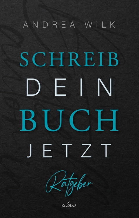 Schreib dein Buch jetzt! -  ANDREA WiLK