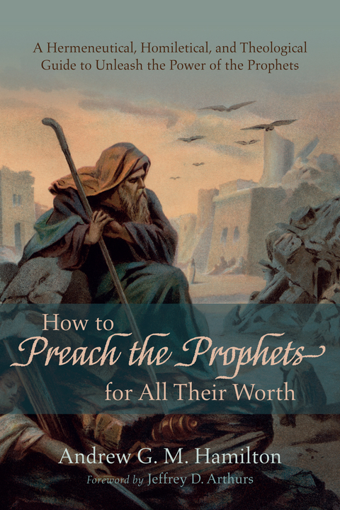 How to Preach the Prophets for All Their Worth -  Andrew G. M. Hamilton
