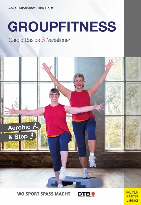 Groupfitness - Cardio Basics und Variationen -  Anke Haberlandt,  Ilka Holst