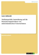 Nullzinspolitik. Auswirkung auf die Finanzierungsstruktur von mittelständischen Unternehmen - Leon Jablonski
