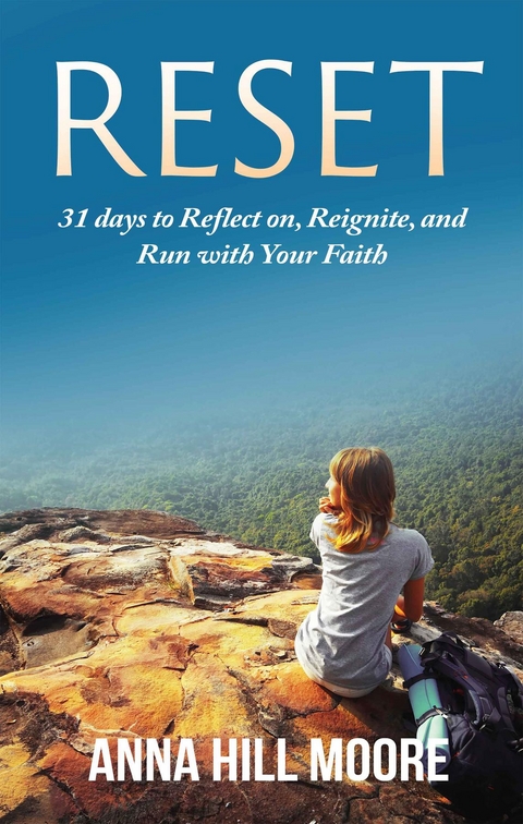 RESET : 31 Days to Reflect on, Reignite, and Run with Your Faith -  Anna Hill Moore