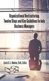 Organizational Restructuring: Twelve Steps and Key Guidelines to Help Business Managers -  Zaziiz S. L. Dinkins Th.D. D.B.A