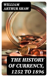 The History of Currency, 1252 to 1896 - William Arthur Shaw