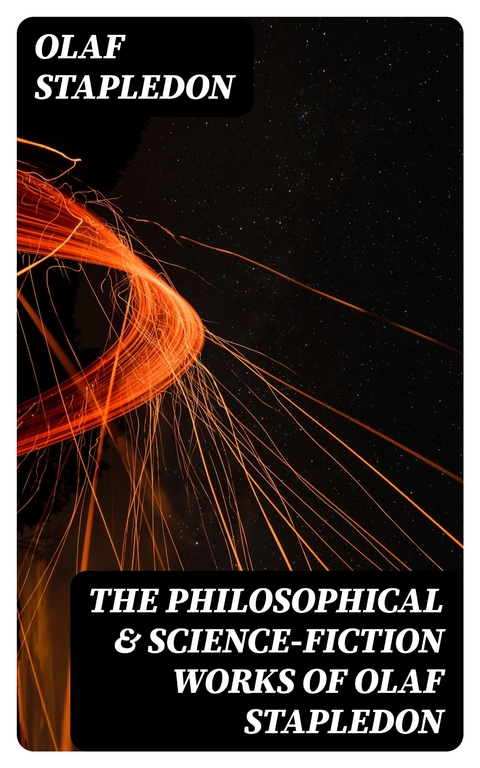 The Philosophical & Science-Fiction Works of Olaf Stapledon - Olaf Stapledon