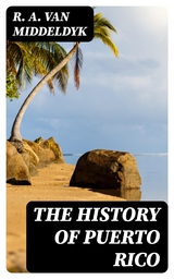 The History of Puerto Rico - R. A. Van Middeldyk