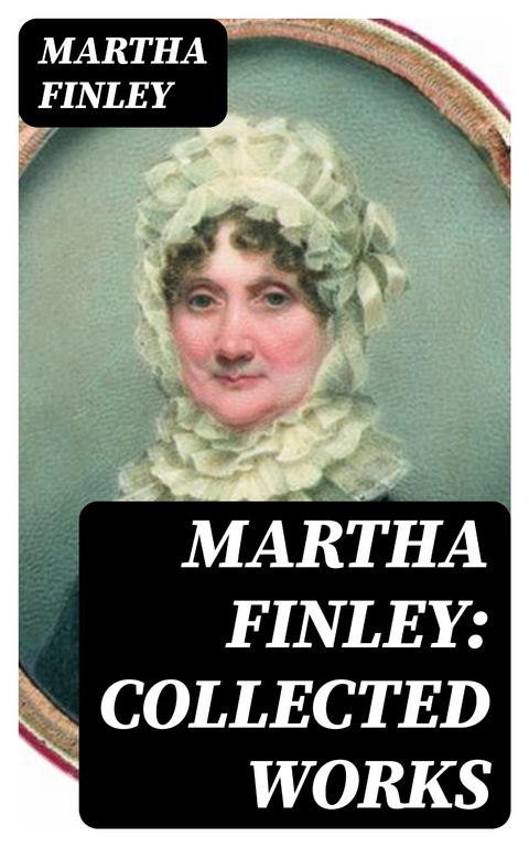 Martha Finley: Collected Works - Martha Finley