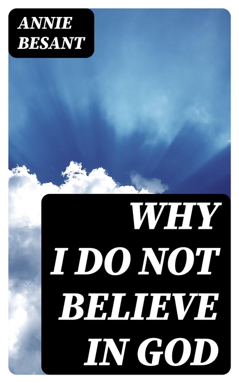 Why I Do Not Believe in God - Annie Besant