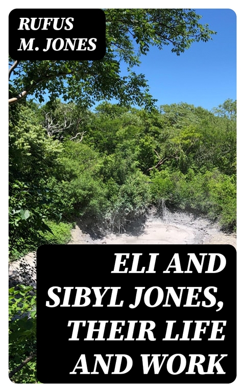 Eli and Sibyl Jones, Their Life and Work - Rufus M. Jones