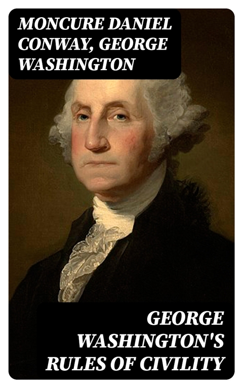 George Washington's Rules of Civility - Moncure Daniel Conway, George Washington