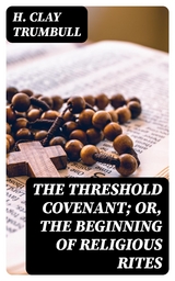 The Threshold Covenant; or, The Beginning of Religious Rites - H. Clay Trumbull