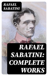 Rafael Sabatini: Complete Works - Rafael Sabatini