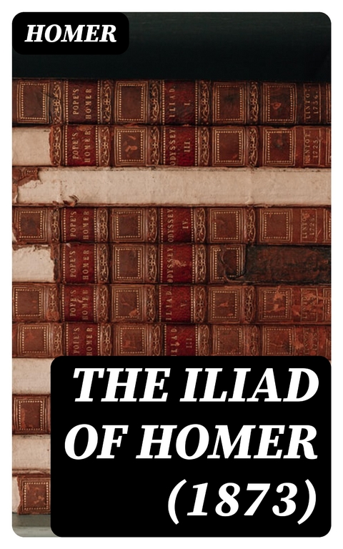 The Iliad of Homer (1873) -  Homer