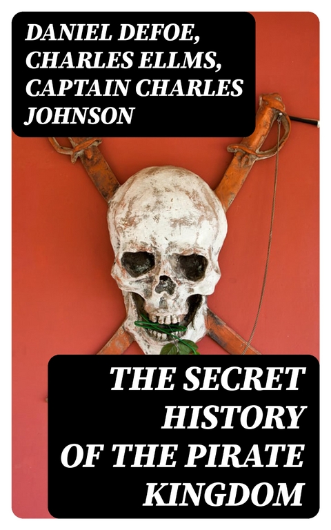 The Secret History of the Pirate Kingdom - Daniel Defoe, Charles Ellms, Captain Charles Johnson