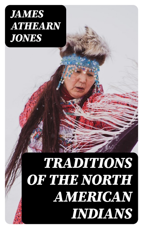 Traditions of the North American Indians - James Athearn Jones