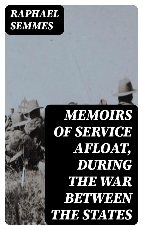 Memoirs of Service Afloat, During the War Between the States - Raphael Semmes