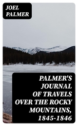 Palmer's Journal of Travels Over the Rocky Mountains, 1845-1846 - Joel Palmer