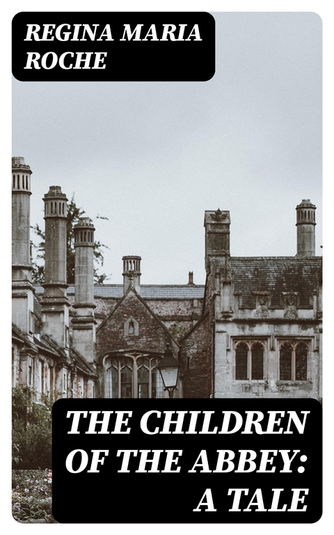 The Children of the Abbey: A Tale - Regina Maria Roche