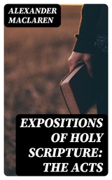 Expositions of Holy Scripture: the Acts - Alexander Maclaren