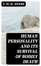 Human Personality and Its Survival of Bodily Death - F. W. H. Myers