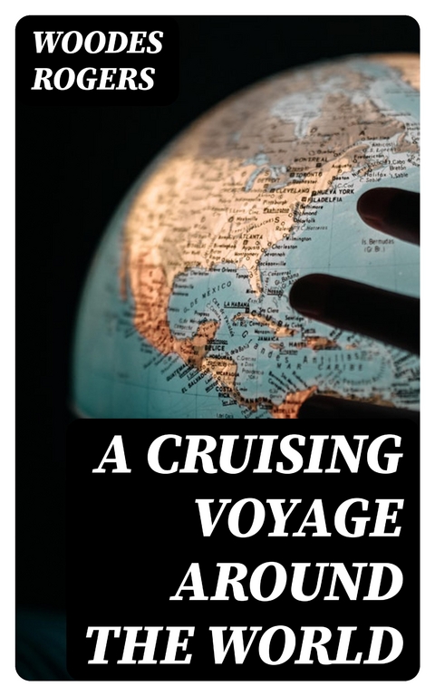 A Cruising Voyage Around the World - Woodes Rogers