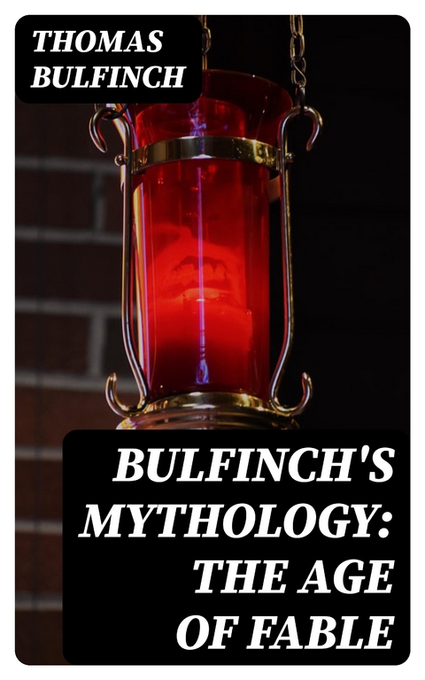 Bulfinch's Mythology: The Age of Fable - Thomas Bulfinch