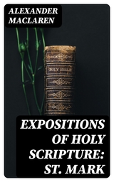 Expositions of Holy Scripture: St. Mark - Alexander Maclaren