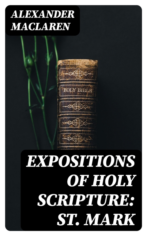 Expositions of Holy Scripture: St. Mark - Alexander Maclaren