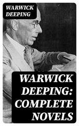 Warwick Deeping: Complete Novels - Warwick Deeping