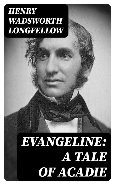 Evangeline: A Tale of Acadie - Henry Wadsworth Longfellow