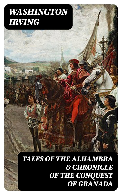Tales of the Alhambra & Chronicle of the Conquest of Granada - Washington Irving