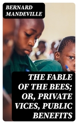 The Fable of the Bees; Or, Private Vices, Public Benefits - Bernard Mandeville