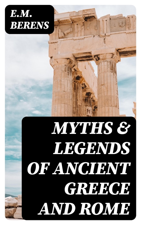 Myths & Legends Of Ancient Greece and Rome - E.M. Berens