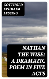 Nathan the Wise; a dramatic poem in five acts - Gotthold Ephraim Lessing