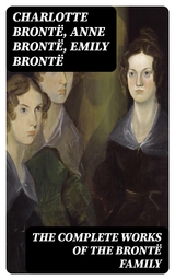 The Complete Works of the Brontë Family - Charlotte Brontë, Anne Brontë, Emily Brontë