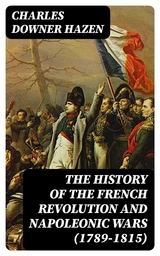 The History of the French Revolution and Napoleonic Wars (1789-1815) - Charles Downer Hazen