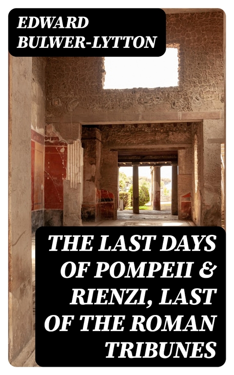 The Last Days of Pompeii & Rienzi, Last of the Roman Tribunes - Edward Bulwer-Lytton