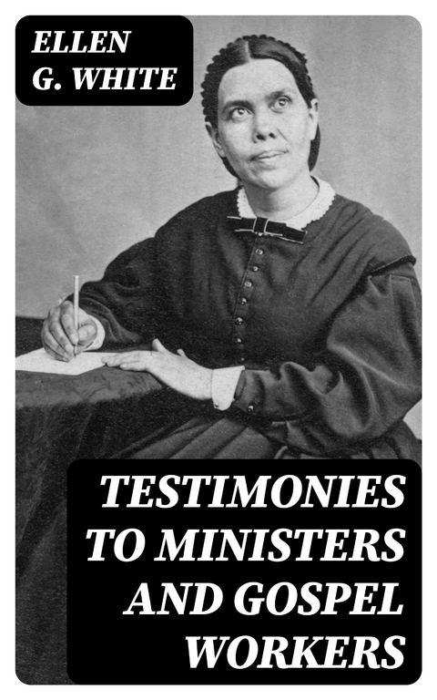 Testimonies to Ministers and Gospel Workers - Ellen G. White