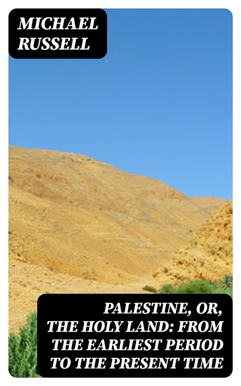 Palestine, or, the Holy Land: From the Earliest Period to the Present Time - Michael Russell