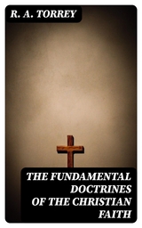 The Fundamental Doctrines of the Christian faith - R. A. Torrey