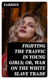 Fighting the Traffic in Young Girls; Or, War on the White Slave Trade -  Various