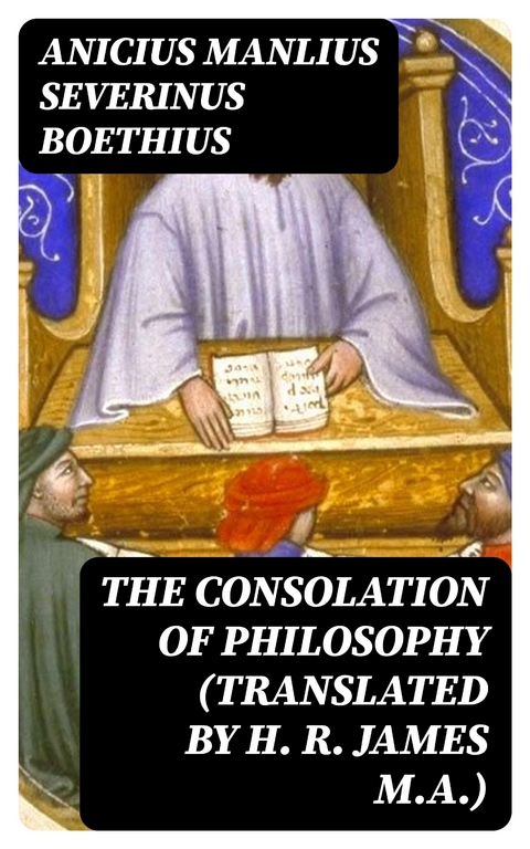 The Consolation of Philosophy (translated by H. R. James M.A.) - Anicius Manlius Severinus Boethius