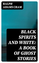 Black Spirits and White: A Book of Ghost Stories - Ralph Adams Cram